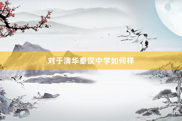 对于清华秦汉中学如何样