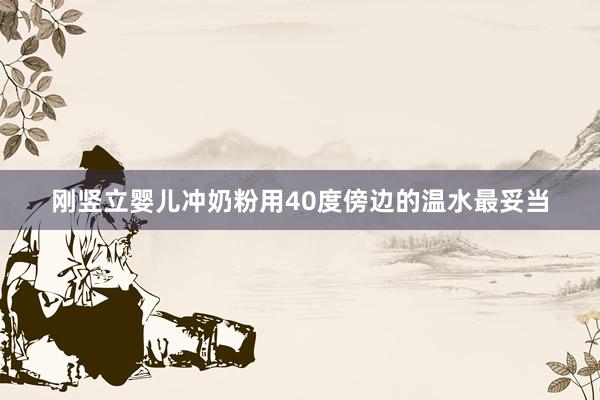 刚竖立婴儿冲奶粉用40度傍边的温水最妥当