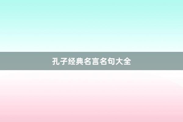 孔子经典名言名句大全