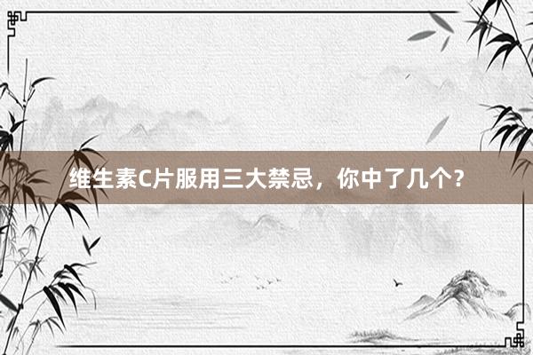 维生素C片服用三大禁忌，你中了几个？